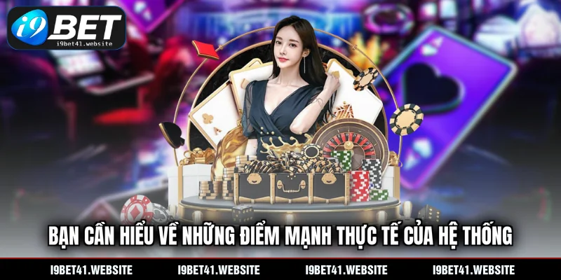 Bạn cần hiểu về những điểm mạnh thực tế của hệ thống