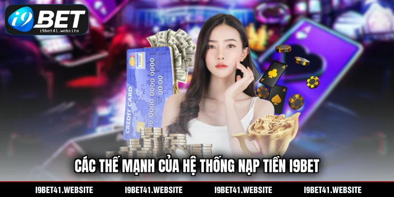 Các thế mạnh của hệ thống nạp tiền I9BET