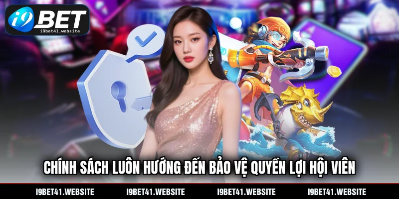 Chính sách luôn hướng đến bảo vệ quyền lợi hội viên