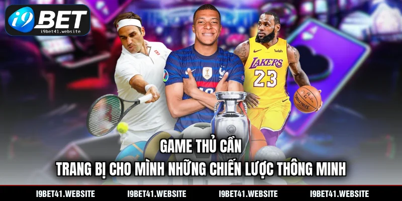 Game thủ cần trang bị cho mình những chiến lược thông minh