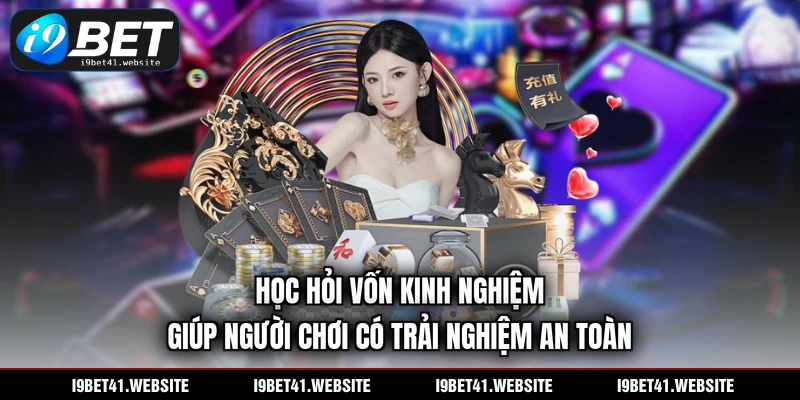 Học hỏi vốn kinh nghiệm giúp người chơi có trải nghiệm an toàn