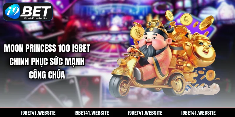 Moon Princess 100 I9BET - Chinh Phục Sức Mạnh Công Chúa