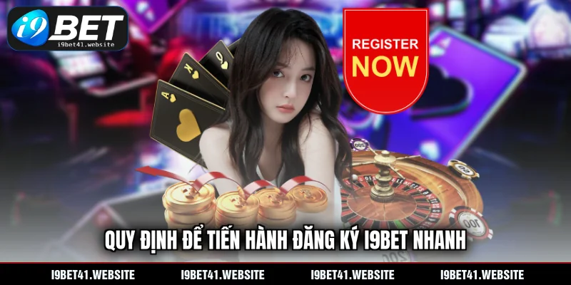 Quy định để tiến hành đăng ký I9BET nhanh