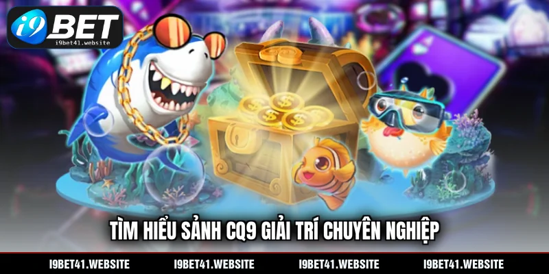 Tìm hiểu sảnh CQ9 giải trí chuyên nghiệp