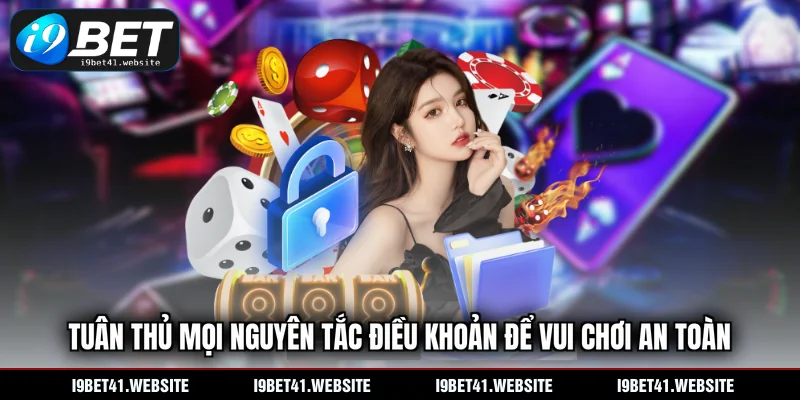 Tuân thủ mọi nguyên tắc điều khoản để vui chơi an toàn